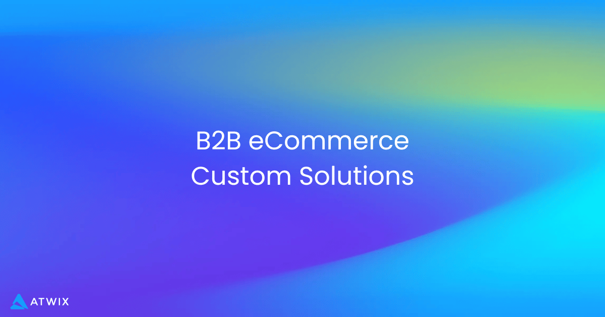 Vibrant Gradient Background with Blue and Green Hues, Featuring "b2b Ecommerce Custom Solutions" Text and Atwix Logo